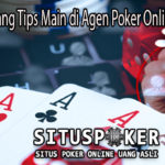 Pahami Tentang Tips Main di Agen Poker Online Indonesia